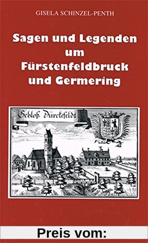 Sagen und Legenden um Fürstenfeldbruck und Germering: Aus dem Gebiet des Landkreises Fürstenfeldbruck